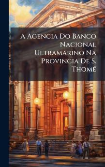 A Agencia Do Banco Nacional Ultramarino Na Provincia De S. ThomÃ(c)