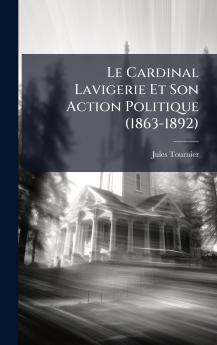 Cardinal Lavigerie Et Son Action Politique (1863-1892)