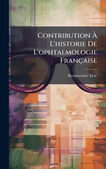 Contribution Ã L'historie De L'ophtalmologie Française