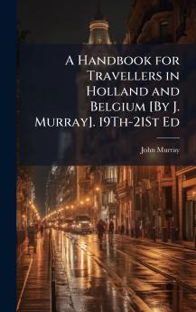 Handbook for Travellers in Holland and Belgium [By J. Murray]. 19Th-21St Ed
