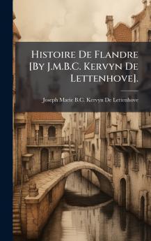 Histoire De Flandre [By J.M.B.C. Kervyn De Lettenhove].