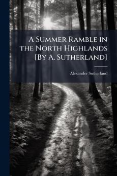 Summer Ramble in the North Highlands [By A. Sutherland]