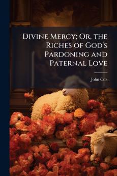 Divine Mercy; Or the Riches of God's Pardoning and Paternal Love