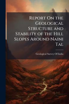Report On the Geological Structure and Stability of the Hill Slopes Around Naini Tal