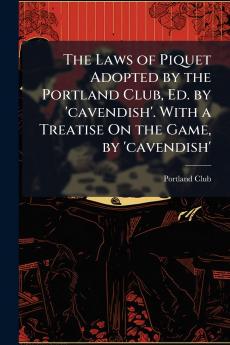 Laws of Piquet Adopted by the Portland Club Ed. by 'cavendish'. With a Treatise On the Game by 'cavendish'