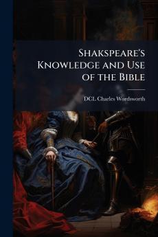 Shakspeare's Knowledge and Use of the Bible