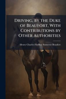 Driving by the Duke of Beaufort With Contributions by Other Authorities