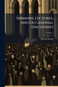 Sermons Lectures and Occasional Discourses