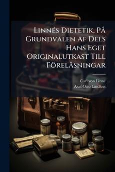 LinnÃ(c)s Dietetik PÃ Grundvalen Af Dels Hans Eget Originalutkast Till Föreläsningar