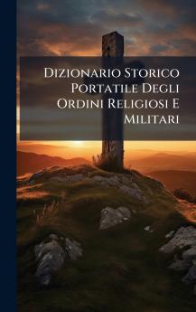 Dizionario Storico Portatile Degli Ordini Religiosi E Militari