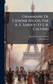 Grammaire De L'idiome Niçois Par A.-L. Sardou Et J.-B. Calvino
