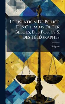 LÃ(c)gislation De Police Des Chemins De Fer Belges Des Postes & Des TÃ(c)lÃ(c)graphes
