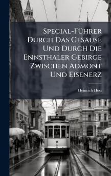 Special-FÃ1/4hrer Durch Das Gesäuse Und Durch Die Ennsthaler Gebirge Zwischen Admont Und Eisenerz
