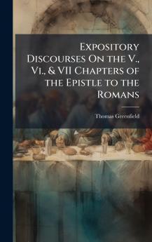Expository Discourses On the V. Vi. & VII Chapters of the Epistle to the Romans