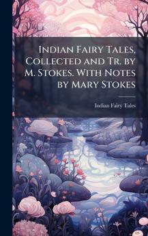 Indian Fairy Tales Collected and Tr. by M. Stokes. With Notes by Mary Stokes
