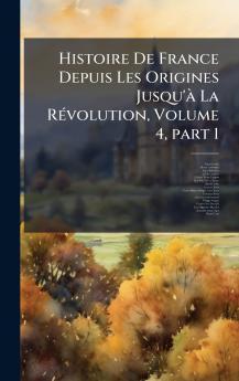 Histoire De France Depuis Les Origines Jusqu'Ã La RÃ(c)volution Volume 4 part 1