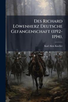 Des Richard Löwenherz Deutsche Gefangenschaft (1192-1194).