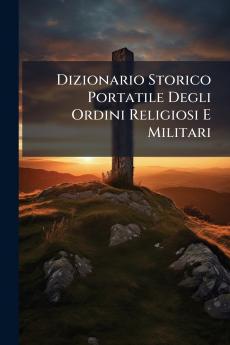 Dizionario Storico Portatile Degli Ordini Religiosi E Militari