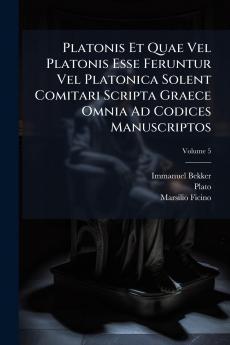 Platonis Et Quae Vel Platonis Esse Feruntur Vel Platonica Solent Comitari Scripta Graece Omnia Ad Codices Manuscriptos