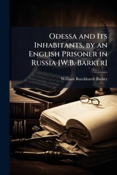 Odessa and Its Inhabitants by an English Prisoner in Russia [W.B. Barker]