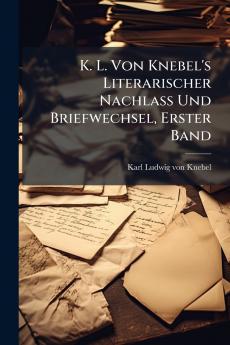 K. L. Von Knebel's Literarischer Nachlass Und Briefwechsel Erster Band