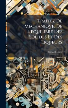 Traitez De Mechaniqve De L'equilibre Des Solides Et Des Liqueurs