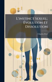 L'instinct Sexuel; Ã&#137;volution Et Dissolution
