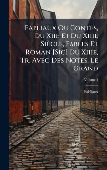 Fabliaux Ou Contes Du Xiie Et Du Xiiie Siècle Fables Et Roman [Sic] Du Xiiie Tr. Avec Des Notes. Le Grand