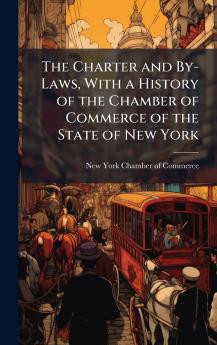 Charter and By-Laws With a History of the Chamber of Commerce of the State of New York