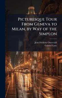 Picturesque Tour From Geneva to Milan by Way of the Simplon