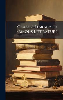 Classic Library of Famous Literature