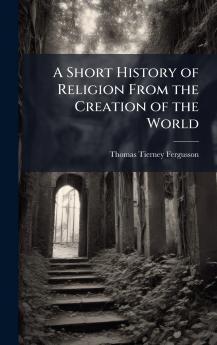 Short History of Religion From the Creation of the World