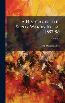 History of the Sepoy War in India 1857-58