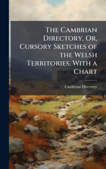 Cambrian Directory Or Cursory Sketches of the Welsh Territories With a Chart