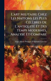 L'art Militaire Chez Les Nations Les Plus CÃ(c)lèbres De L'antiquitÃ(c) Et Des Temps Modernes AnalysÃ(c) Et ComparÃ(c)