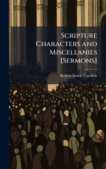 Scripture Characters and Miscellanies [Sermons]