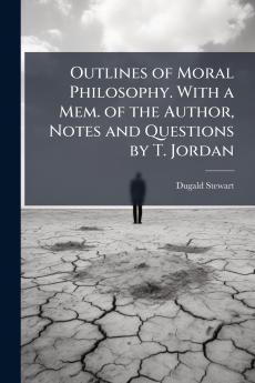 Outlines of Moral Philosophy. With a Mem. of the Author Notes and Questions by T. Jordan