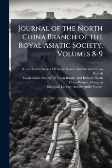 Journal of the North China Branch of the Royal Asiatic Society Volumes 8-9
