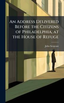 Address Delivered Before the Citizens of Philadelphia at the House of Refuge
