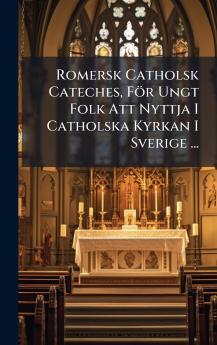 Romersk Catholsk Cateches För Ungt Folk Att Nyttja I Catholska Kyrkan I Sverige ...