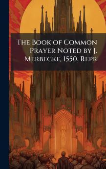 Book of Common Prayer Noted by J. Merbecke 1550. Repr