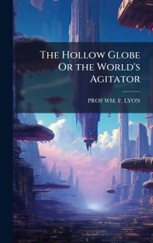 Hollow Globe Or the World's Agitator