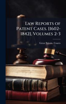 Law Reports of Patent Cases. [1602-1842] Volumes 2-3