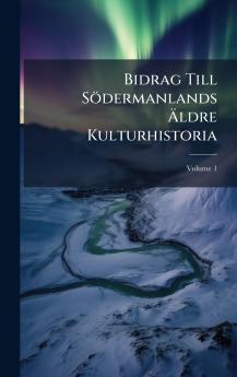 Bidrag Till Södermanlands Ã&#132;ldre Kulturhistoria