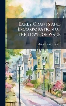 Early Grants and Incorporation of the Town of Ware