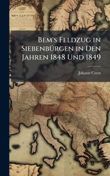 Bem's Feldzug in SiebenbÃ1/4rgen in Den Jahren 1848 Und 1849
