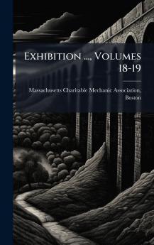 Exhibition ... Volumes 18-19