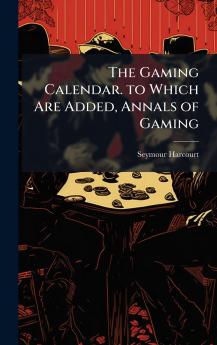 Gaming Calendar. to Which Are Added Annals of Gaming