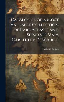Catalogue of a Most Valuable Collection of Rare Atlases and Separate Maps Carefully Described