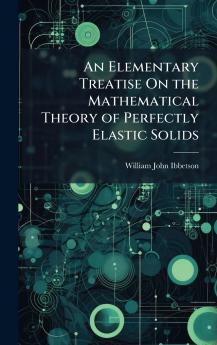 Elementary Treatise On the Mathematical Theory of Perfectly Elastic Solids